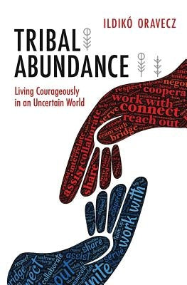 Tribal Abundance: Living Courageously in an Uncertain World by Oravecz, Ildikó