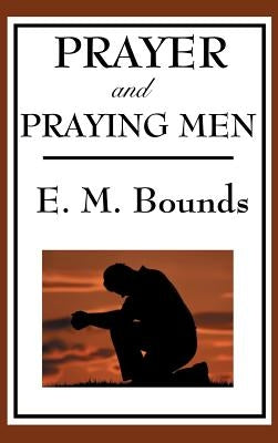 Prayer and Praying Men by Bounds, Edward M.