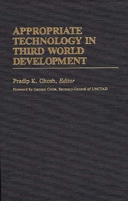 Appropriate Technology in Third World Development by Ghosh, Pradip K.