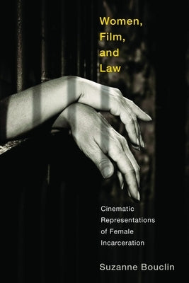 Women, Film, and Law: Cinematic Representations of Female Incarceration by Bouclin, Suzanne