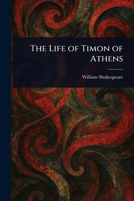 The Life of Timon of Athens by Shakespeare, William