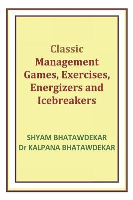 Classic Management Games, Exercises, Energizers and Icebreakers by Bhatawdekar, Kalpana