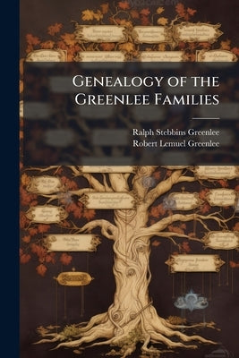 Genealogy of the Greenlee Families: In America, Scotland, Ireland and England: With Ancestors of Elizabeth Brooks Greenlee and Emily Brooks Greenlee, by Greenlee, Ralph Stebbins