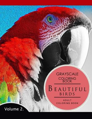 Beautiful Birds Volume 2: Grayscale coloring books for adults Relaxation (Adult Coloring Books Series, grayscale fantasy coloring books) by Grayscale Fantasy Publishing