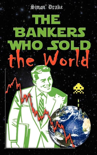 The Bankers Who Sold the World by Drake, Simon