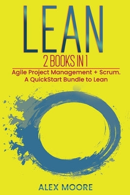 Lean: 2 BOOKS IN 1. Agile Project Management + Scrum. A QuickStart Bundle to Lean by Moore, Alex