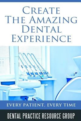 Creating The Amazing Dental Visit: Every Patient, Every Time by Schwindt, Mitchel