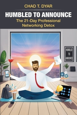 Humbled to Announce: The 21-Day Professional Networking Detox by Dyar, Chad T.