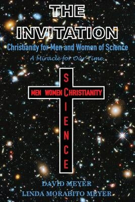 The Invitation: Christianity for Men and Women of Science, A Miracle for Our Time by Morabito Meyer, Linda