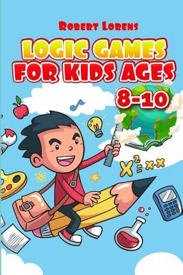 Logic Games For Kids Ages 8-10: Ichimaga Puzzles - 100 Logic Puzzles with Answers by Lorens, Robert