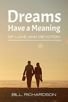 Dreams Have A Meaning: Of Love And Devotion by Richardson, Bill