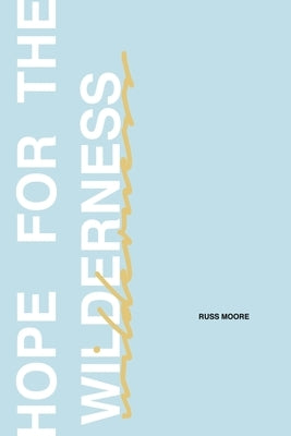 Hope for the Wilderness: Through all the Pain to all the Promise by Moore, Russ