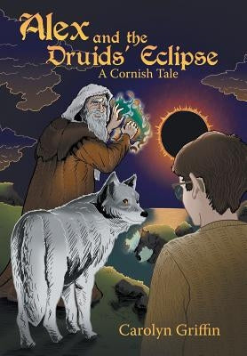 Alex and the Druids' Eclipse: A Cornish Tale by Griffin, Carolyn