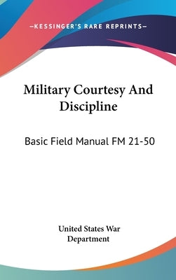 Military Courtesy And Discipline: Basic Field Manual FM 21-50 by War Department, United States