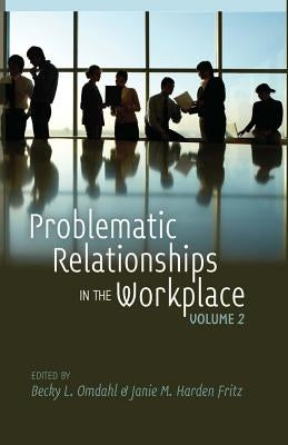 Problematic Relationships in the Workplace: Volume 2 by Omdahl, Becky L.