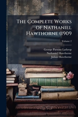 The Complete Works of Nathaniel Hawthorne (1909; Volume 2 by Lathrop, George Parsons