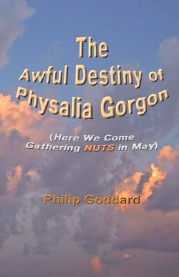 The Awful Destiny of Physalia Gorgon: Here We Come Gathering NUTS in May by Goddard, Philip