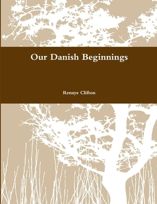 Our Danish Beginnings by Clifton, Renaye