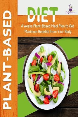Plant-Based Diet: 4-Week Plant-Based Meal Plan to Get Maximum Benefits from Your Body by Pannana, Lady