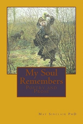 My Soul Remembers: Poetry and Prose by Sinclair, May