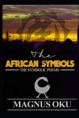 The African Symbols: The Symbolic Poems by Oku, Magnus