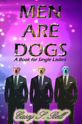 Men Are Dogs by Bell, Casey