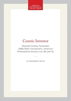 Cosmic Inventor: Reginald Aubrey Fessenden (1866-1932) Transactions, American Philosophical Society (Vol. 89, Part 6) by Seitz, Frederick