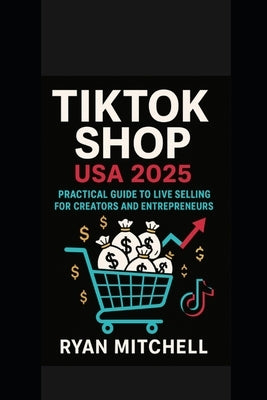 TikTok Shop USA 2025: Master TikTok Marketing, Influencer Strategies & TikTok Shop Guide to Boost E-Commerce Sales, Monetize Content, Expand Your Bran by Mitchell, Ryan