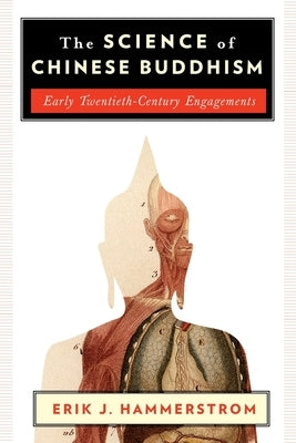 The Science of Chinese Buddhism: Early Twentieth-Century Engagements by Hammerstrom, Erik J.