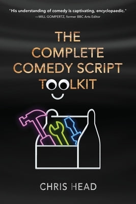 The Complete Comedy Script Toolkit by Head, Chris