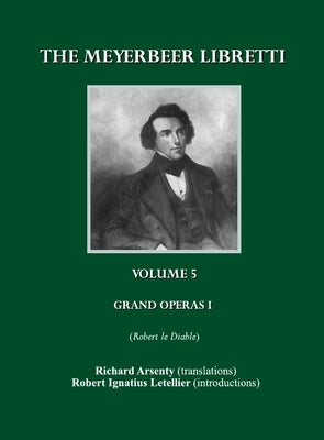 The Meyerbeer Libretti: Grand Opéra 1 Robert Le Diable by Letellier, Robert Ignatius