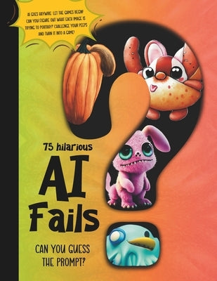 Family Guessing Game AI Fails: Funny Artificial Intelligence- Guess the Prompt- book for game night with kids, teens, adults, and friends. by Wennison, Cato
