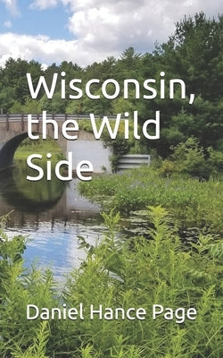 Wisconsin, the Wild Side by Page, Daniel Hance