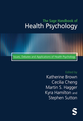 The Sage Handbook of Health Psychology: Issues, Debates and Applications of Health Psychology by Brown, Katherine