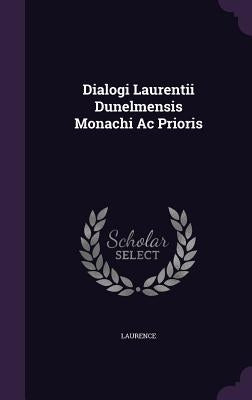 Dialogi Laurentii Dunelmensis Monachi Ac Prioris by Laurence