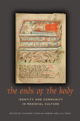 The Ends of the Body: Identity and Community in Medieval Culture by Akbari, Suzanne Conklin