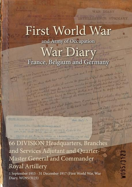 66 DIVISION Headquarters, Branches and Services Adjutant and Quarter-Master General and Commander Royal Artillery: 1 September 1915 - 31 December 1917 by Wo95/3123