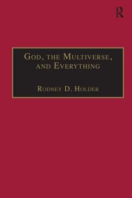 God, the Multiverse, and Everything: Modern Cosmology and the Argument from Design by Holder, Rodney D.