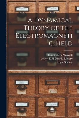 A Dynamical Theory of the Electromagnetic Field by Maxwell, James Clerk 1831-1879