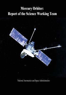 Mercury Orbiter: Report of the Science Working Team by Administration, National Aeronautics and