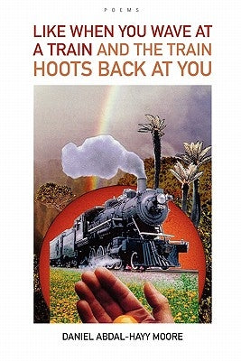 Like When You Wave at a Train / Poems by Moore, Daniel Abdal-Hayy