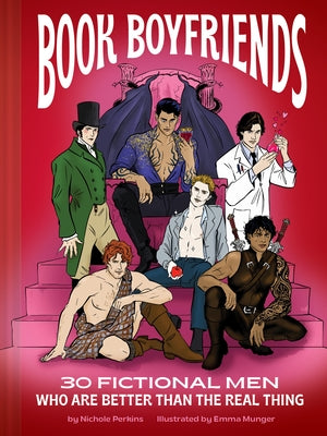 Book Boyfriends: 30 Fictional Men Who Are Better Than the Real Thing by Perkins, Nichole