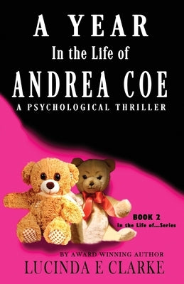A Year in The Life of Andrea Coe: A Psychological Thriller by Clarke, Lucinda E.