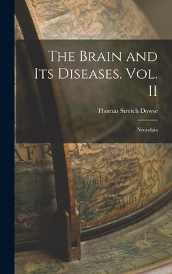 The Brain and its Diseases. Vol. II: Neuralgia by Dowse, Thomas Stretch