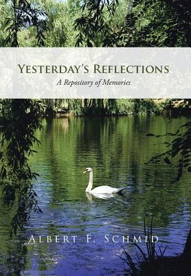 Yesterday's Reflections: A Repository of Memories by Schmid, Albert F.