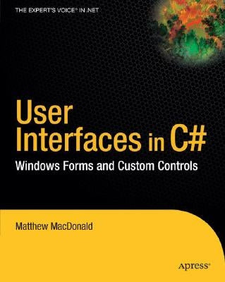 User Interfaces in C#: Windows Forms and Custom Controls by MacDonald, Matthew