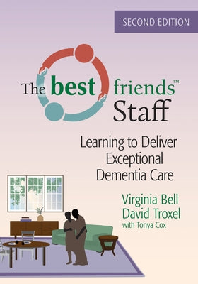 The Best Friends Staff: Learning to Deliver Exceptional Dementia Care by Bell, Virginia