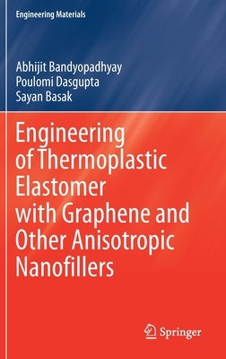 Engineering of Thermoplastic Elastomer with Graphene and Other Anisotropic Nanofillers by Bandyopadhyay, Abhijit
