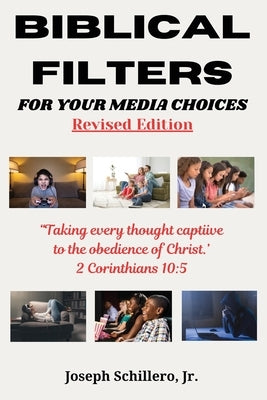 Biblical Filters For Your Media Choices by Schillero, Joseph, Jr.