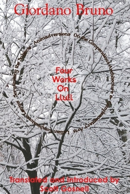 Four Works On Llull: On the Compendious Architecture of Ramon Lull, Lullian Lamps, Scrutiny of the Subjects, Animadversions by Gosnell, Scott